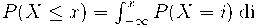 P(X\leq x) = \int_{-\infty}^x P(X=i)\; \mathrm{di} 