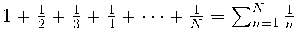 1 +\frac{1}{2} +\frac{1}{3} +\frac{1}{4} + \cdots +\frac{1}{N}= \sum_{n=1}^N \frac{1}{n} 