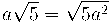 a\sqrt{5}=\sqrt{5a^2}