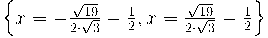  {\left \{x=-\frac{\sqrt{19}}{2\cdot \sqrt{3}}-\frac{1}{2} , x=\frac{\sqrt{19}}{2\cdot \sqrt{3}}-\frac{1}{2} \right \}} 