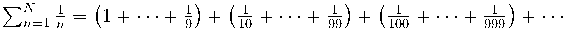  \sum_{n=1}^N \frac{1}{n} = \left(1+\cdots+\frac{1}{9}\right) + \left(\frac{1}{10}+\cdots+\frac{1}{99}\right) + \left(\frac{1}{100}+\cdots+\frac{1}{999}\right) + \cdots 